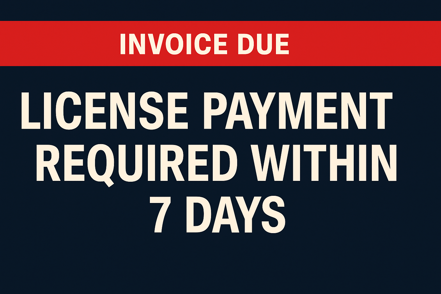 LICENSE PAYMENT REQUIRED WITHIN 7 DAYS